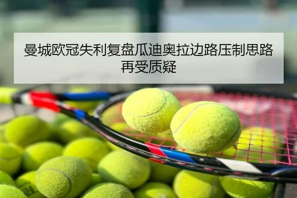 曼城欧冠失利复盘瓜迪奥拉边路压制思路再受质疑